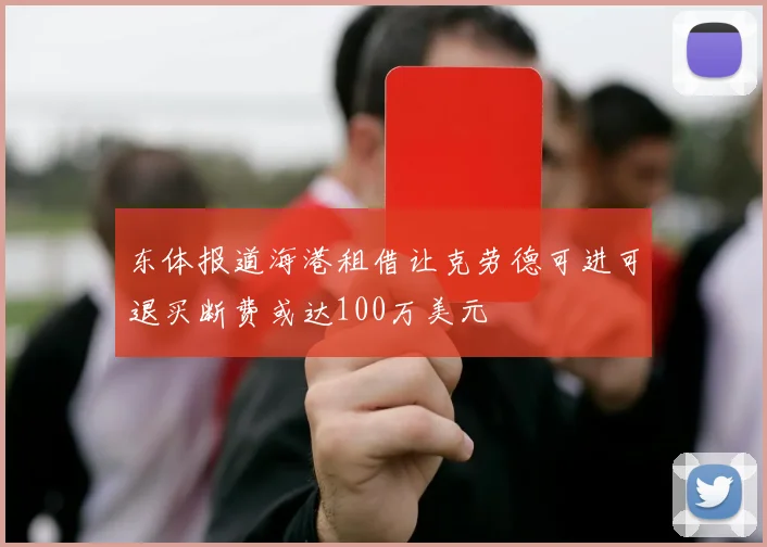 东体报道海港租借让克劳德可进可退买断费或达100万美元