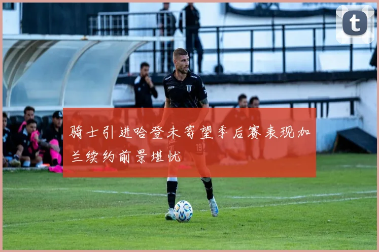 骑士引进哈登未寄望季后赛表现加兰续约前景堪忧